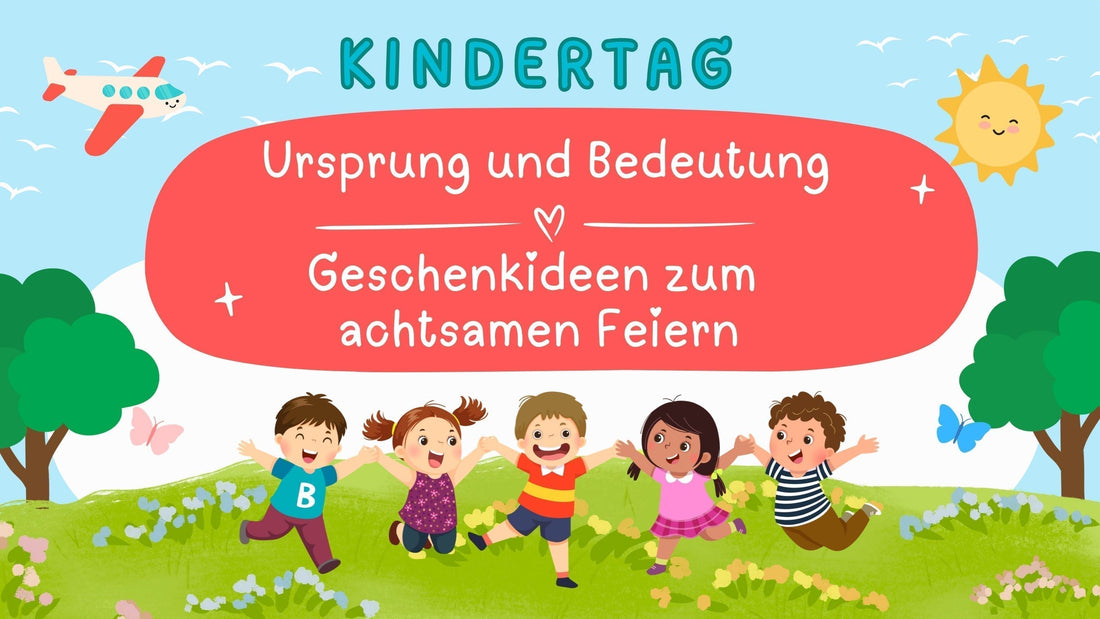 achtsame Geschenkideen zum Kindertag und für Kinderfeste und der Ursprung und die Bedeutung 