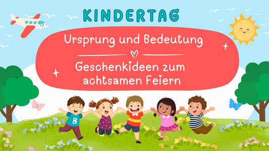 achtsame Geschenkideen zum Kindertag und für Kinderfeste und der Ursprung und die Bedeutung 